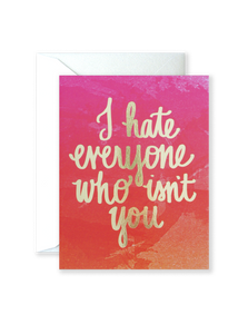 Hate Everyone Who Isn't You Greeting Card