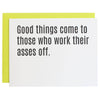 Good Things Come To Those Who Work Their Asses Off - Grad | Congrats - Motivational Card