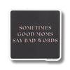 Sometimes Good Moms Say Bad Words