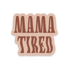 Mama Tired Sticker
