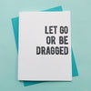 Let Go Or Be Dragged - spirituality & sobriety greetings