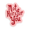 Not Here For You Sticker