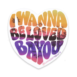 I Wanna Be Loved Bayou Sticker