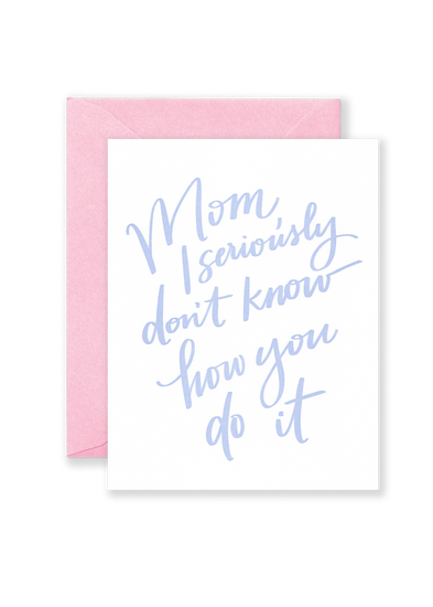 Mom, I Seriously Don't Know How You Do It Greeting Card