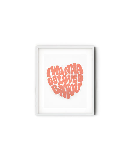 I Wanna Be Loved Bayou Art Print