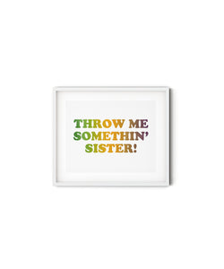 Throw Me Somethin' Sister! Art Print