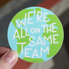 We're All On The Same Team Sticker