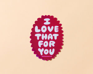 Love that for you Holographic Vinyl Sticker