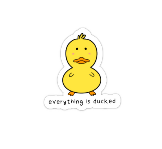 Everything Is Ducked Sticker