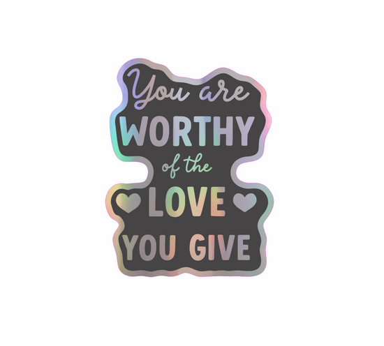 Worthy Of The Love You Give Holographic Sticker