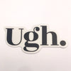 Ugh. Sticker