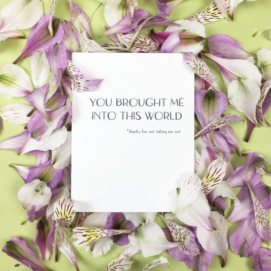 You Brought Me Into This World Greeting Card